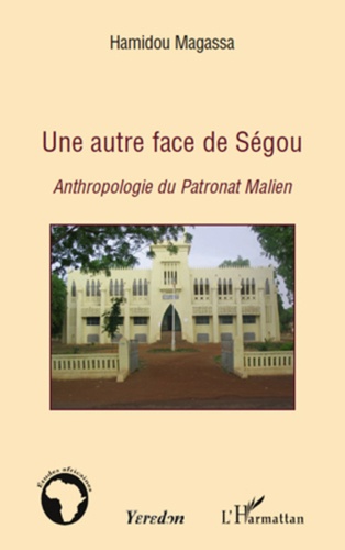 Hamidou Magassa - Une autre face de Ségou - Antropologie du Patronat Malien.