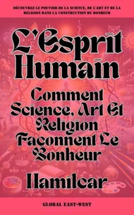 L’Esprit Humain: Comment Science, Art Et Religion Façonnent Le Bonheur