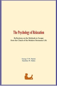 Livre audio téléchargements gratuits ipod The Psychology of Relaxation  - Reflections on the Methods to Escape from the Clutch of the Modern Strenuous Life par Hamilton W. Mabie, George T.W. Patrick ePub MOBI (Litterature Francaise) 9782366598162