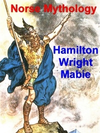 Hamilton Wright Mabie - Norse Mythology: Great Stories from the Eddas.