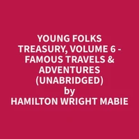 Young Folks Treasury, Volume 6 - Famous Travels &amp; Adventures (Unabridged)