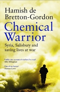Hamish de Bretton-Gordon - Chemical Warrior - Syria, Salisbury and Saving Lives at War.