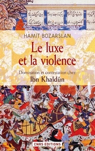 Hamit Bozarslan - Le luxe et la violence - Domination et contestation chez Ibn Khaldûn.