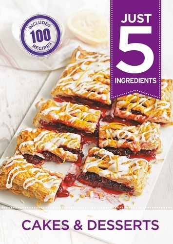 Just 5: Cakes &amp; Desserts. Make life simple with over 100 recipes using 5 ingredients or fewer