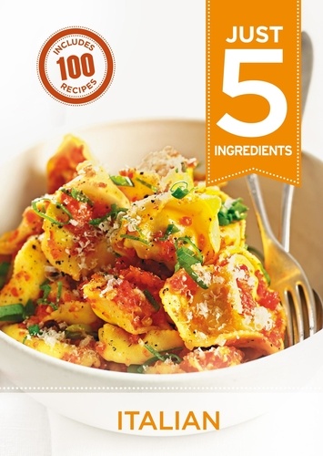 Just 5: Italian. Make life simple with over 100 recipes using 5 ingredients or fewer