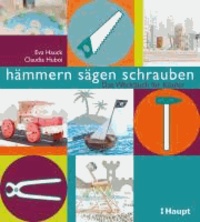 hämmern, sägen, schrauben - Das Werkstattbuch für Kinder.