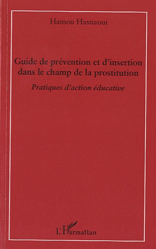 Hamou Hasnaoui - Guide de prévention et d'insertion dans le champ de la prostitution - Pratiques d'action éducative.
