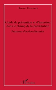 Hamou Hasnaoui - Guide de prévention et d'insertion dans le champ de la prostitution - Pratiques d'action éducative.