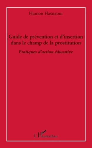 Hamou Hasnaoui - Guide de prévention et d'insertion dans le champ de la prostitution - Pratiques d'action éducative.