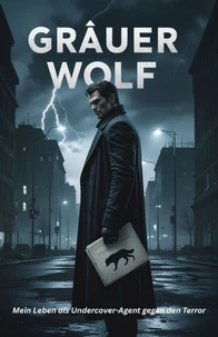 Grauer Wolf – Mein Leben als Undercover-Agent gegen den Terror