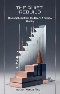 “The Quiet Rebuild” Rise and Lead from the Heart: A Path to Healing