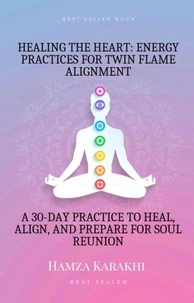 Healing the Heart: A 30-Day Practice to Heal, Align, and Prepare for Soul Reunion