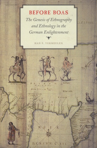 Han F. Vermeulen - Before Boas - The Genesis of ethnography and Ethnology in the German Enlightment.