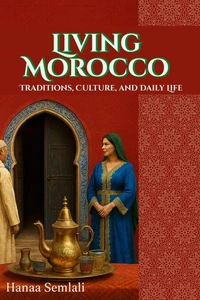 Living Morocco: Traditions, Culture, and Daily Life