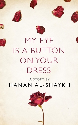 Hanan Al-Shaykh - My Eye is a Button on Your Dress - A Story from the collection, I Am Heathcliff.