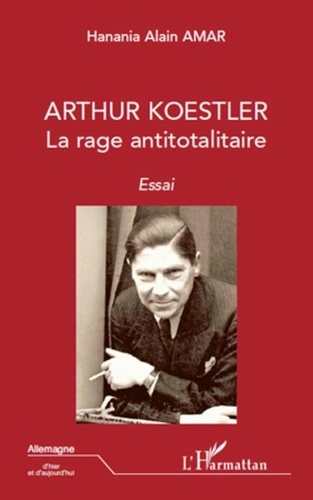 Hanania Alain Amar - Arthur Koestler - La rage totalitaire.