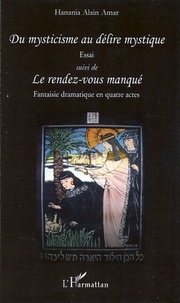 Hanania Alain Amar - Du mysticisme au délire mystique - Suivi de Le rendez-vous manqué.