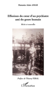 Hanania Alain Amar - Effusions du coeur d'un psychiatre ami du genre humain - Récits et nouvelles.