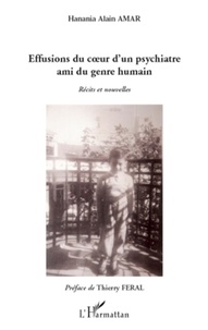 Hanania Alain Amar - Effusions du coeur d'un psychiatre ami du genre humain - Récits et nouvelles.