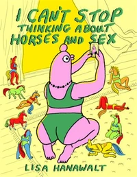 Lisa Hanawalt I Can't Stop Thinking About Horses and Sex /anglais