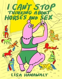 Lisa Hanawalt I Can't Stop Thinking About Horses and Sex /anglais