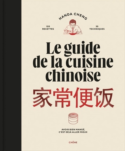 Le guide de la cuisine chinoise. 120 recettes, 35 techniques. Avoir bien mangé, c'est déjà aller mieux