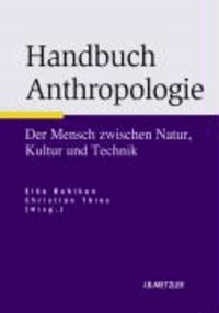 Handbuch Anthropologie - Der Mensch zwischen Natur, Kultur und Technik.