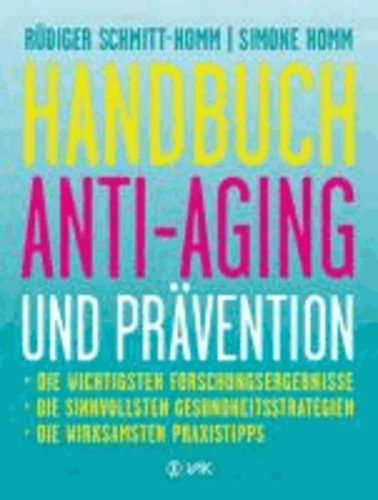 Handbuch Anti-Aging und Prävention - Die wichtigsten Forschungsergebnisse Die sinnvollsten Gesundheitsstrategien Die wirksamsten Praxistipps.
