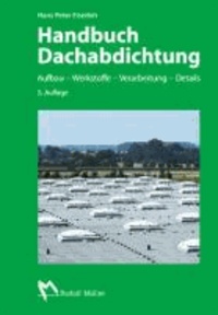 Handbuch Dachabdichtung - Aufbau - Werkstoffe - Verarbeitung - Details.