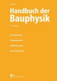 Handbuch der Bauphysik - Schallschutz, Raumakustik, Wärmeschutz, Feuchteschutz.