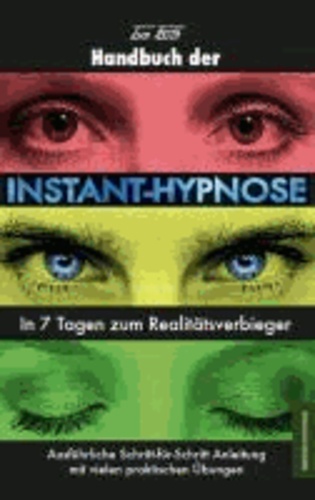 Handbuch der Instant-Hypnose - In 7 Tagen zum Realitätsverbieger.