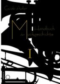 Handbuch der Musikgeschichte 01 - Mit vielen Notenbeispielen und Abbildungen zur Geschichte der Notenschrift, der Musikinstrumente, der Operndarstellung und mit Wiedergaben von Autographen.