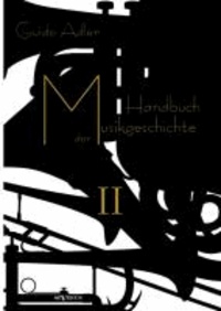Handbuch der Musikgeschichte 02 - Mit vielen Notenbeispielen und Abbildungen zur Geschichte der Notenschrift, der Musikinstrumente, der Operndarstellung und mit Wiedergaben von Autographen.