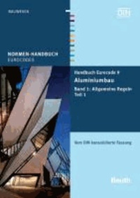 Handbuch Eurocode 9 - Aluminiumbau 1 - Band 1: Allgemeine Regeln Teil 1 - Vom DIN konsolidierte Fassung.