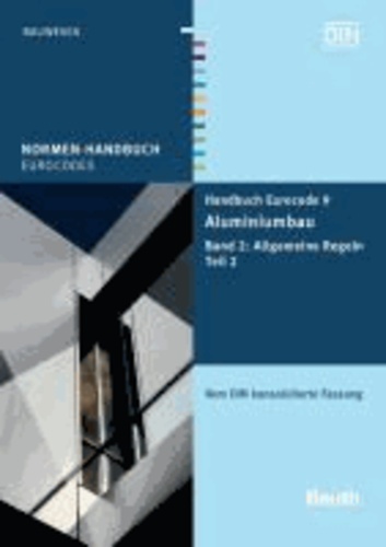 Handbuch Eurocode 9 - Aluminiumbau - Band 2: Allgemeine Regeln Teil 2 - Vom DIN konsolidierte Fassung.