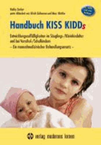 Handbuch KISS KIDDs - Entwicklungsauffälligkeiten im Säuglings-/Kleinkindalter und bei Vorschul-/Schulkindern - Ein manualmedizinischer Behandlungsansatz.