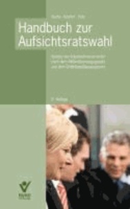 Handbuch zur Aufsichtsratswahl - Wahlen der Arbeitnehmervertreter nach dem Mitbestimmungsgesetz und dem Drittelbeteiligungsgesetz.