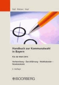 Handbuch zur Kommunalwahl in Bayern - Vorbereitung - Durchführung - Wahlkalender - Gesetzestexte für die Wahl 2014.