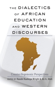 Handel kashope Wright et Ali A. Abdi - The Dialectics of African Education and Western Discourses - Counter-Hegemonic Perspectives.