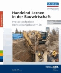 Handelnd Lernen in der Bauwirtschaft - Projektaufgaben Rohrleitungsbauer/-in - Unterlagen für Ausbilder.