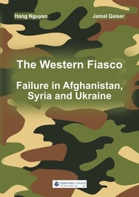 Hang Nguyen et Jamal Qaiser - The Western Fiasco: Failure in Afghanistan, Syria and Ukraine.