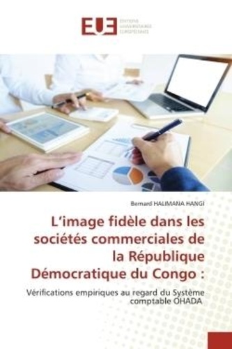 Hangi bernard Halimana - L'image fidèle dans les sociétés commerciales de la République Démocratique du Congo : - Vérifications empiriques au regard du Système comptable OHADA.