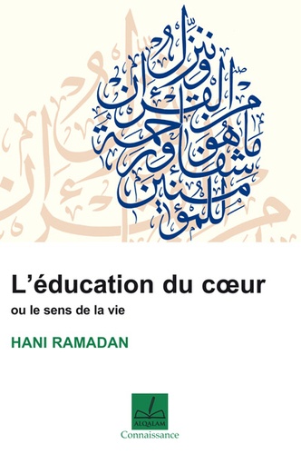 Hani Ramadan - L'éducation du coeur ou Le sens de la vie.