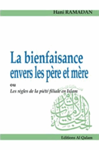 Hani Ramadan - La bienfaisance envers les père et mère ou les règles de la piété filiale en islam.