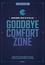 Goodbye Comfort Zone