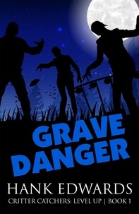  Hank Edwards - Grave Danger - Critter Catchers: Level Up, #1.