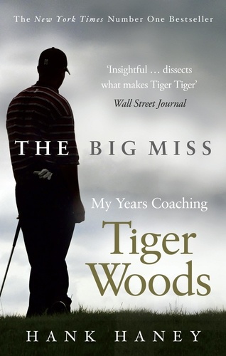 Hank Haney - The Big Miss - My Years Coaching Tiger Woods.