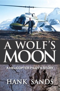  Hank Sands - A Wolf's Moon: A Helicopter Pilot's Story.