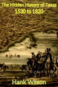 The Hidden History of Texas 1530 to 1820