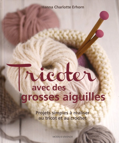 Hanna Charlotte Erhorn - Tricoter avec des grosses aiguilles - Projetsz simples à réaliser au tricot et au crochet.